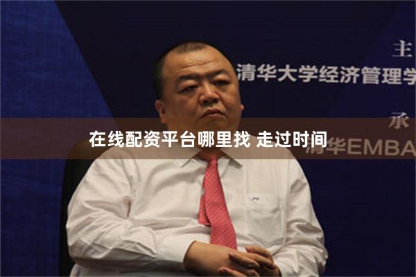 在线配资平台哪里找 走过时间