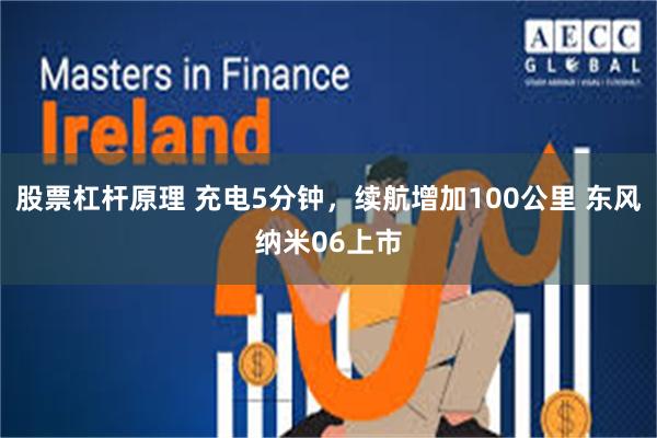 股票杠杆原理 充电5分钟，续航增加100公里 东风纳米06上市
