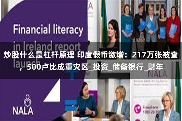 炒股什么是杠杆原理 印度假币激增：217万张被查，500卢比成重灾区_投资_储备银行_财年