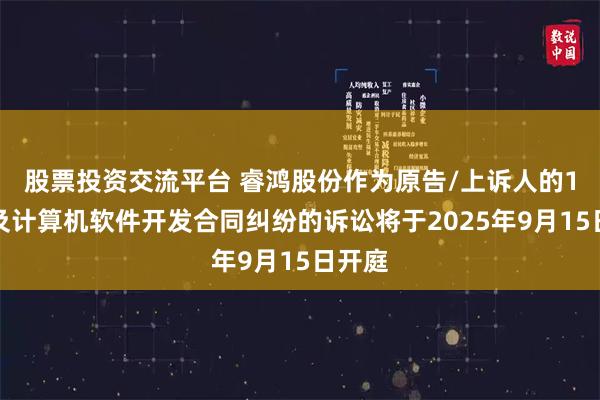 股票投资交流平台 睿鸿股份作为原告/上诉人的1起涉及计算机软件开发合同纠纷的诉讼将于2025年9月15日开庭